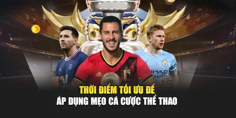 Thời điểm tối ưu để áp dụng mẹo cá cược thể thao 